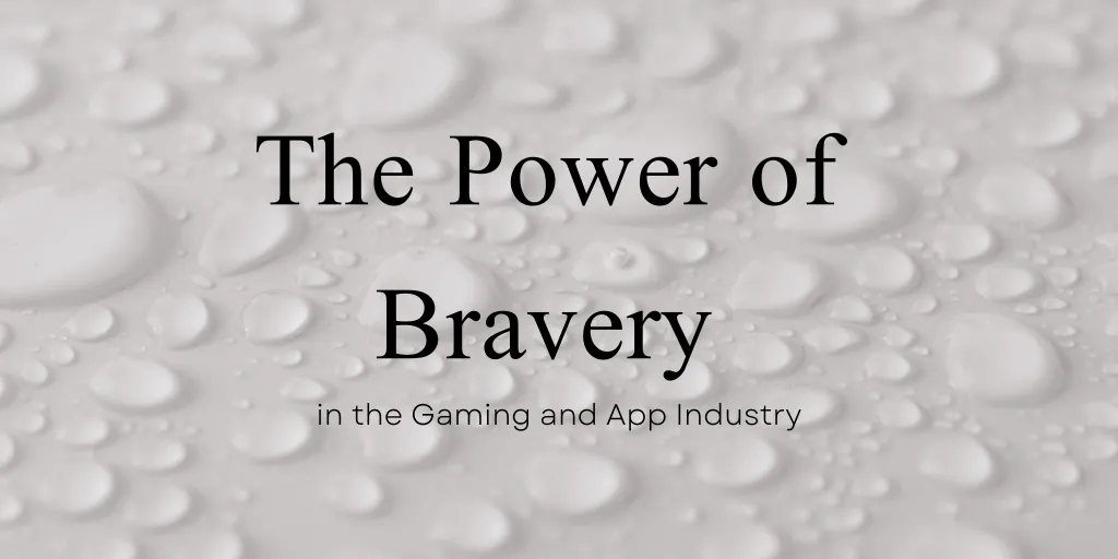 The Power of Bravery in the Gaming and App Industry